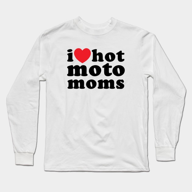 I Love Hot Moto Moms Long Sleeve T-Shirt by Vlog Epicness